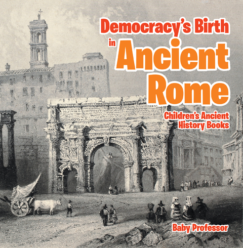 Democracy's Birth in Ancient Rome-Children's Ancient History Books -  Baby Professor