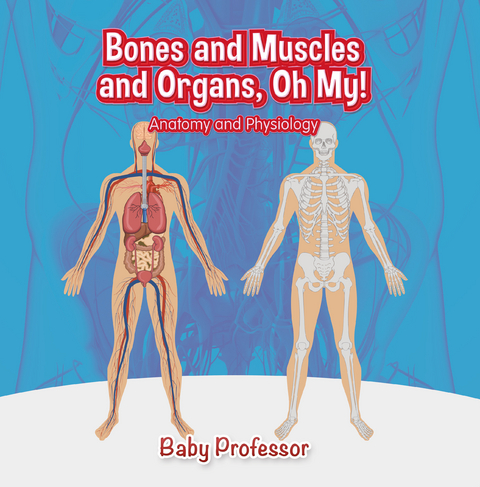 Bones and Muscles and Organs, Oh My! | Anatomy and Physiology -  Baby Professor