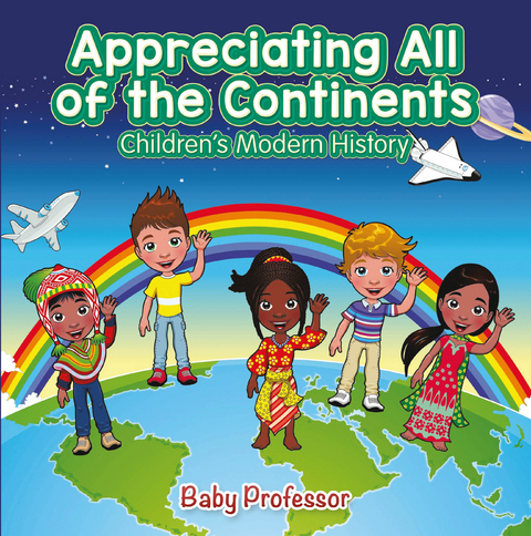 Appreciating All of the Continents | Children's Modern History - Baby Professor