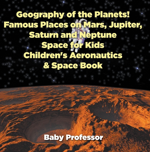 Geography of the Planets! Famous Places on Mars, Jupiter, Saturn and Neptune, Space for Kids - Children's Aeronautics & Space Book -  Baby Professor