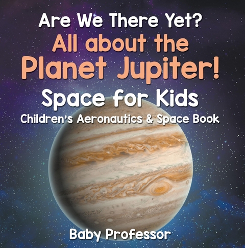 Are We There Yet? All About the Planet Jupiter! Space for Kids - Children's Aeronautics & Space Book -  Baby Professor