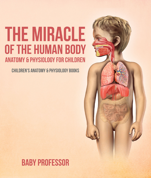 Miracle of the Human Body: Anatomy & Physiology for Children - Children's Anatomy & Physiology Books -  Baby Professor