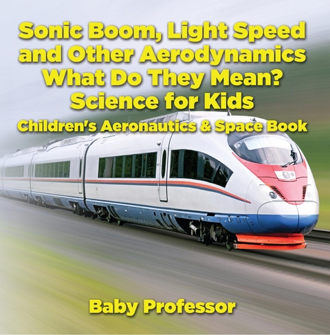 Sonic Boom, Light Speed and other Aerodynamics - What Do they Mean? Science for Kids - Children's Aeronautics & Space Book -  Baby Professor