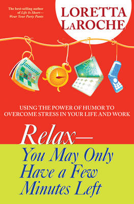 Relax: You May Only Have A Few Minutes Left: Using the Power of Humour to Overcome Stress in Your Life and Work - Loretta LaRoche