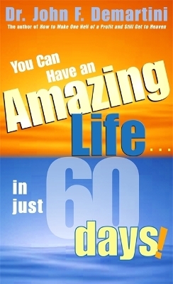 You Can Have An Amazing Life In Just 60 Days - Dr John F. Demartini