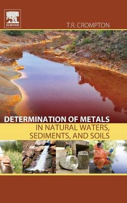 Determination of Metals in Natural Waters, Sediments, and Soils - T. R. Crompton