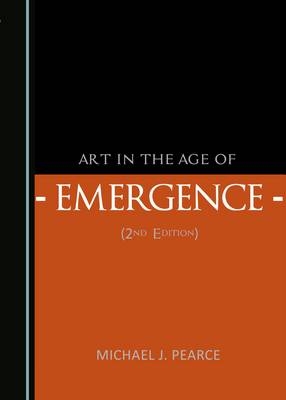 Art in the Age of Emergence (2nd Edition) -  Michael J. Pearce