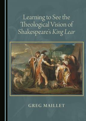 Learning to See the Theological Vision of Shakespeare's King Lear -  Greg Maillet