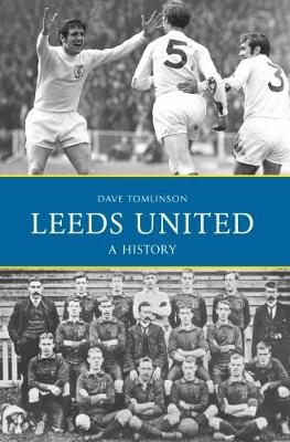 Leeds United: A History - Dave Tomlinson