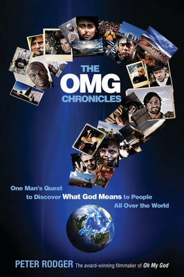 The OMG Chronicles: One Man's Quest to Discover What God Means to Peopleall Over the World - Peter Rodger