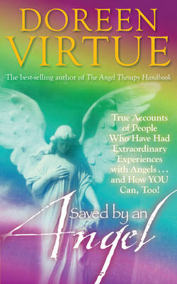 Saved by an Angel: True Accounts of People who have had Extraordinary Experiences with Angels and How You Can Too - Doreen Virtue