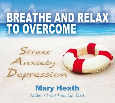 Breathe and Relax to Overcome Stress, Anxiety, Depression - Mary Heath
