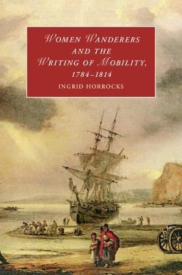 Women Wanderers and the Writing of Mobility, 1784-1814 -  Ingrid Horrocks