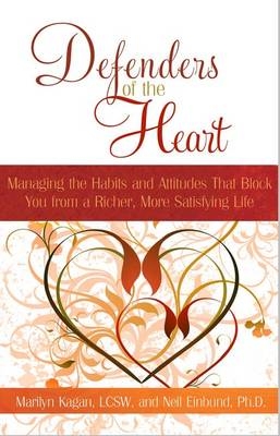 Defenders of the Heart: Managing the Habits and Attitudes That Block You from a Richer, More Satisfying Life - Marilyn Kagan, Neil Einbund