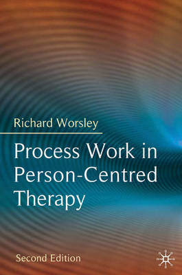 Process Work in Person-Centred Therapy -  Worsley Richard Worsley