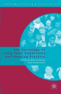 Sociology of Long Term Conditions and Nursing Practice -  Elaine Denny,  Sarah Earle