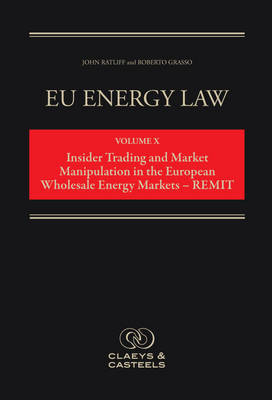 EU Energy Law, Volume X: Insider Trading and Market Manipulation in the European Wholesale Energy Markets - REMIT - 
