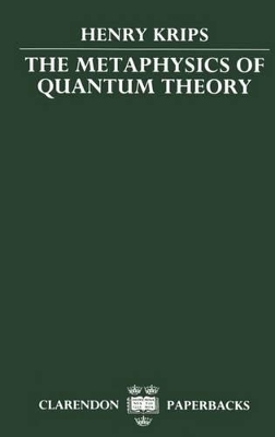 The Metaphysics of Quantum Theory - Henry Krips