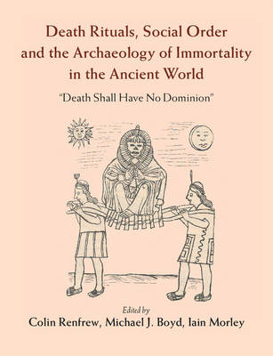 Death Rituals, Social Order and the Archaeology of Immortality in the Ancient World - 