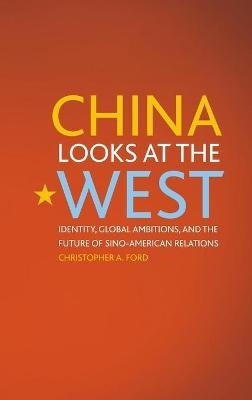 China Looks at the West - Christopher A. Ford