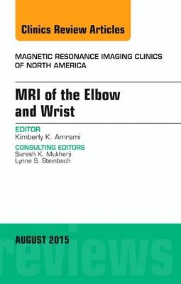 MRI of the Elbow and Wrist, An Issue of Magnetic Resonance Imaging Clinics of North America - Kimberly K. Amrami