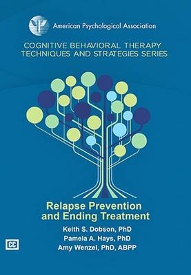 Relapse Prevention and Ending Treatment - Keith S. Dobson, Pamela A. Hays, Amy. Wenzel