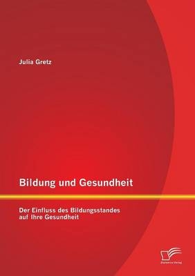 Bildung und Gesundheit: Der Einfluss des Bildungsstandes auf Ihre Gesundheit - Julia Gretz