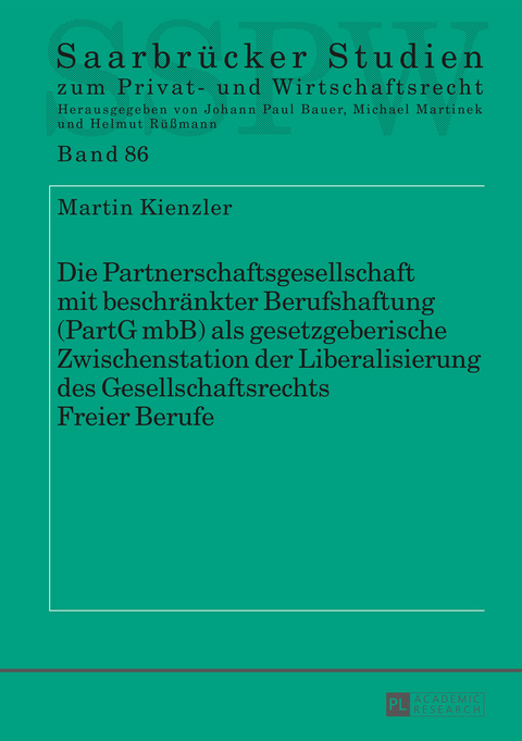 Die Partnerschaftsgesellschaft mit beschränkter Berufshaftung (PartG mbB) als gesetzgeberische Zwischenstation der Liberalisierung des Gesellschaftsrechts Freier Berufe - Martin Kienzler