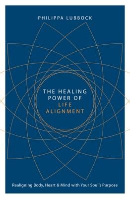 Healing Power of Life Alignment -  Philippa Lubbock
