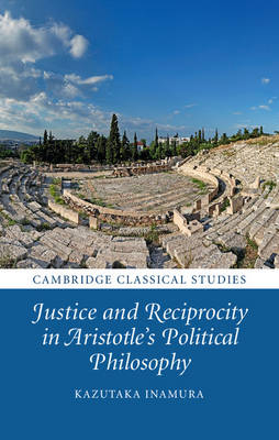 Justice and Reciprocity in Aristotle's Political Philosophy - Kazutaka Inamura