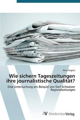 Wie sichern Tageszeitungen ihre journalistische QualitÃ¤t? - Nina Siegrist