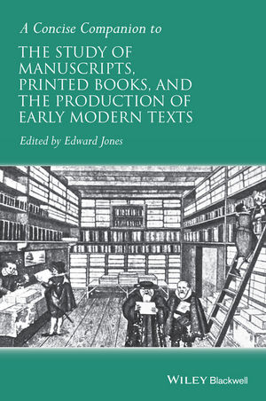A Concise Companion to the Study of Manuscripts, Printed Books, and the Production of Early Modern Texts - 