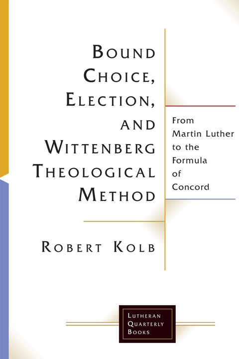Bound Choice, Election, and Wittenberg Theological Method: From Martin Luther to the Formula of Concord -  Robert Kolb