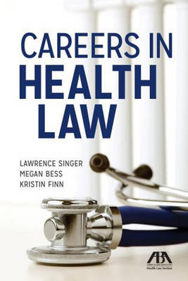 Careers in Health Law - Lawrence Singer, Megan Bess, Kristin Finn