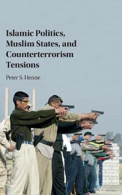 Islamic Politics, Muslim States, and Counterterrorism Tensions -  Peter Henne