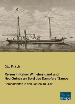 Reisen in Kaiser Wilhelms-Land und Neu-Guinea an Bord des Dampfers ´Samoa´ - Otto Finsch