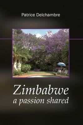 Zimbabwe a Passion Shared - Patrice Delchambre