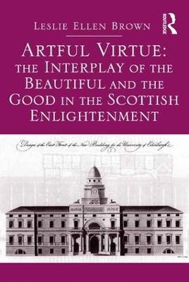 Artful Virtue: The Interplay of the Beautiful and the Good in the Scottish Enlightenment - Leslie Ellen Brown