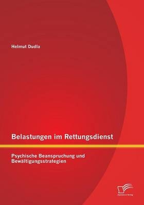 Belastungen im Rettungsdienst: Psychische Beanspruchung und BewÃ¤ltigungsstrategien - Helmut Dudla