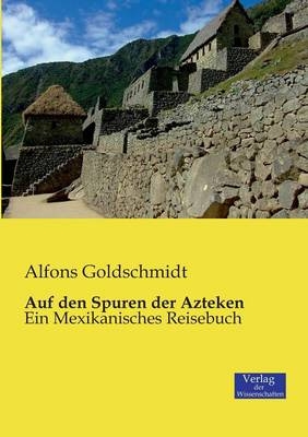 Auf den Spuren der Azteken - Alfons Goldschmidt