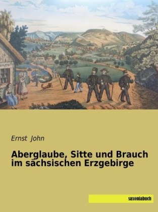 Aberglaube, Sitte und Brauch im sächsischen Erzgebirge - 