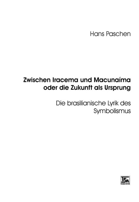 Zwischen Iracema und Macunaíma oder die Zukunft als Ursprung - Hans Paschen