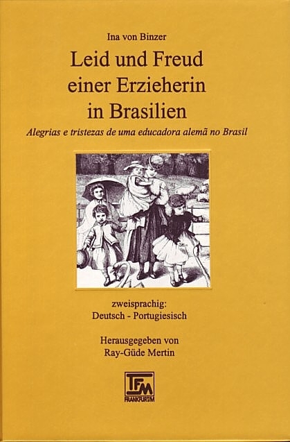 Leid und Freud einer Erzieherin in Brasilien /Alegrias e tristezas de uma educadora alema no Brasil - Ina von Binzer