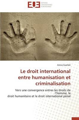 Le droit international entre humanisation et criminalisation - Amna Guellali