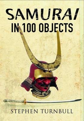 Samurai in 100 Objects -  Stephen Turnbull