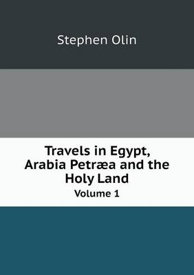 Travels in Egypt, Arabia Petr�a and the Holy Land Volume 1 - Stephen Olin