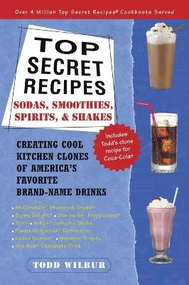 Top Secret Recipes--Sodas, Smoothies, Spirits, & Shakes - Todd Wilbur