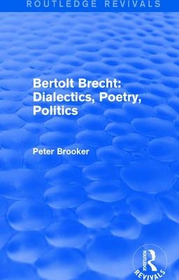 Routledge Revivals: Bertolt Brecht: Dialectics, Poetry, Politics (1988) -  Peter Brooker