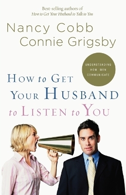 How to Get your Husband to Listen to You - Nancy Cobb, Connie Grigsby