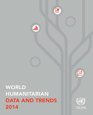 World humanitarian data and trends 2014 -  United Nations: Office for the Coordination of Humanitarian Affairs